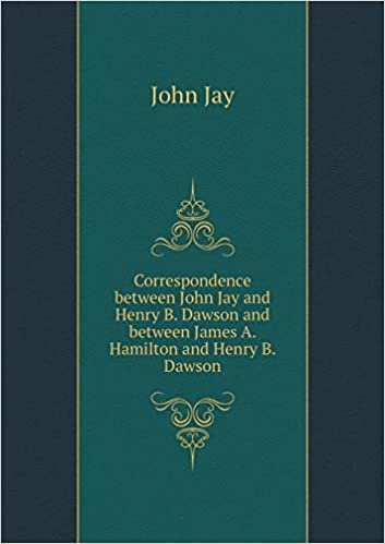 okumak Correspondence Between John Jay and Henry B. Dawson and Between James A. Hamilton and Henry B. Dawson