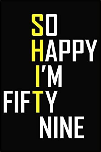 okumak So Happy I&#39;m Fifty Nine: Funny 59th Birthday Journal - 59 Years Old Gift Notebook For Coworker, Colleague, Family ( 6 x 9 Blank Lined Journal )