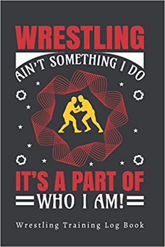 okumak WRESTLING AIN´T SOMETHING I DO, IT´S A PART OF WHO I AM! - WRESTLING TRAINING LOG BOOK: COACH OR PLAYER WORKBOOK | GIFTS FOR WRESTLING LOVERS