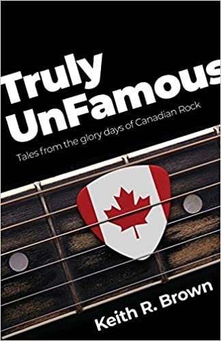 okumak Truly UnFamous: Tales from the Glory Days of Canadian Rock