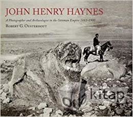 okumak John Henry Haynes: A Photographer and Archaeologist in the Ottoman Empire 1881-1900