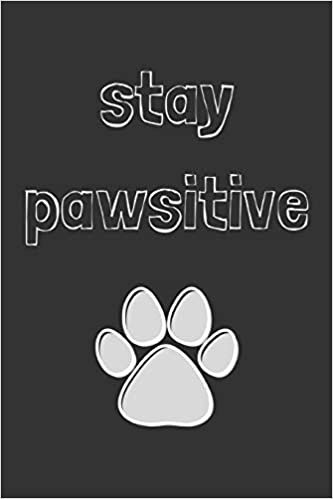 Stay pawsitive: novelty notebook for vets and animal lovers 6"x9"