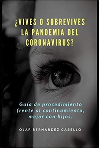 okumak ¿Vives o sobrevives la Pandemia del Coronavirus?: Guía de procedimiento frente al confinamiento, mejor con hijos.: Guía de procedimiento frente al confinamiento, mejor con hijos.