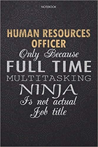 okumak Lined Notebook Journal Human Resources Officer Only Because Full Time Multitasking Ninja Is Not An Actual Job Title Working Cover: Personal, 114 ... Lesson, Journal, Finance, High Performance