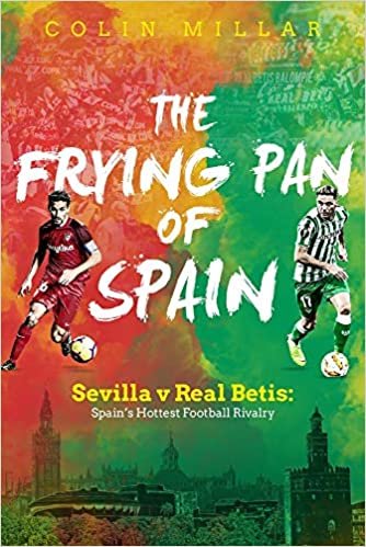okumak The Frying Pan of Spain: Sevilla v Real Betis: Spain&#39;s Hottest Football Rivalry