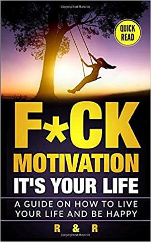 okumak Motivation: F*ck Motivation: It&#39;s your Life.  A Guide on How to Live your Life and Be Happy (A Simpler Life)