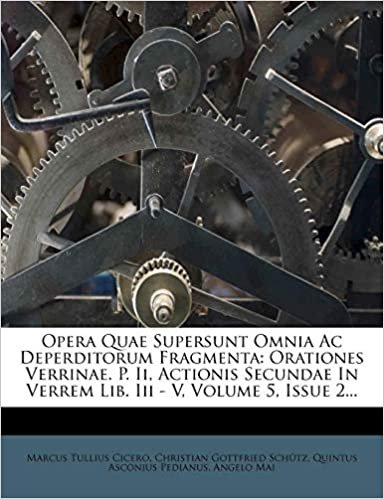 okumak Opera Quae Supersunt Omnia Ac Deperditorum Fragmenta: Orationes Verrinae. P. Ii, Actionis Secundae In Verrem Lib. Iii - V, Volume 5, Issue 2...
