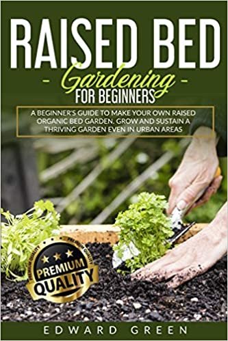 okumak Raised Bed Gardening for Beginners: a Beginner&#39;s Guide to Make Your Own Raised Organic Bed Garden, Grow and Sustain a Thriving Garden in Urban Areas: ... GROW AND SUSTAIN A THRIVING GARDEN EVEN IN