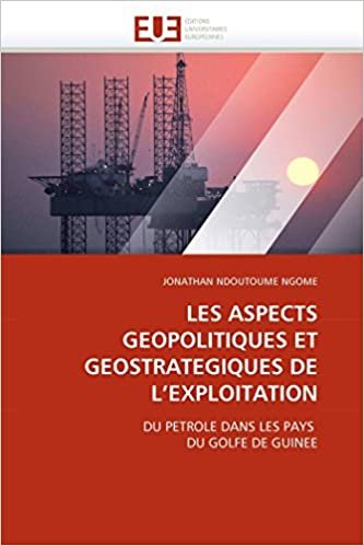 okumak LES ASPECTS GEOPOLITIQUES ET GEOSTRATEGIQUES DE L&#39;EXPLOITATION: DU PETROLE DANS LES PAYS  DU GOLFE DE GUINEE (Omn.Univ.Europ.)