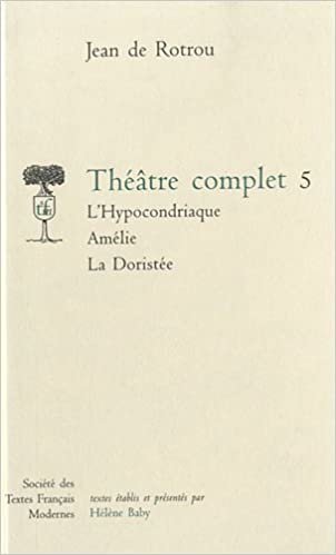 okumak Theatre Complet - Tome V: L&#39;Hypocondriaque. Amelie. La Doristee (Societe Des Textes Francais Modernes)