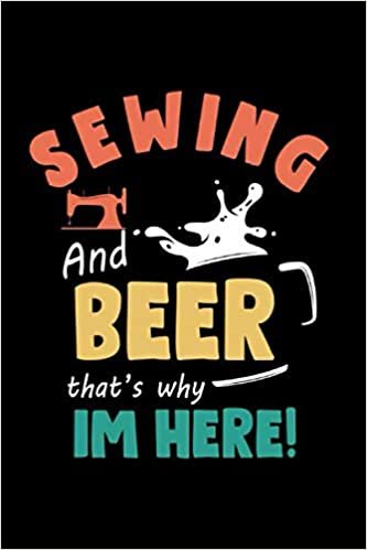 okumak Sewing and Beer That&#39;s Why I&#39;m Here: Funny Notebook for Sewing Lover Beer drinking notebook for beer lovers Christmas Gift 110 Page College Ruled Diary Lined Journal Notebook 6x9