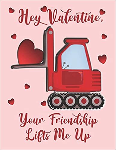okumak Hey Valentine, Your Friendship Lifts Me Up: Cute Fork Lift For Kids Composition 8.5 by 11 Notebook Valentine Card Alternative