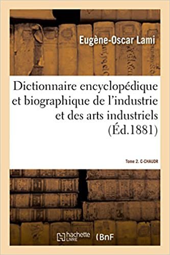 okumak Dictionnaire encyclopédique et biographique de l&#39;industrie et des arts industriels.Tome 2. C-CHAUDR (Savoirs et Traditions)