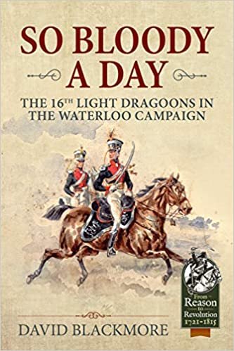 okumak So Bloody a Day: The 16th Light Dragoons in the Waterloo Campaign (Reason to Revolution)