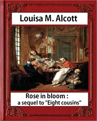okumak Rose in Bloom: A Sequel to Eight Cousins (1876), by Louisa M. Alcott (novel): Louisa May Alcott
