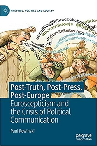 okumak Post-Truth, Post-Press, Post-Europe: Euroscepticism and the Crisis of Political Communication (Rhetoric, Politics and Society)