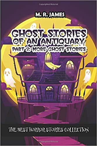 okumak Ghost Stories Of An Antiquary Part 2: More Ghost Stories: The Best Horror Stories Collection (Ghost Storie Books)