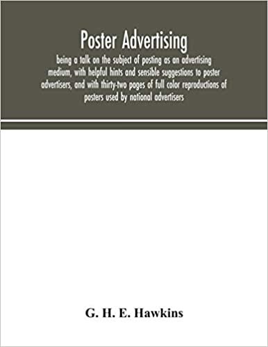 okumak Poster advertising: being a talk on the subject of posting as an advertising medium, with helpful hints and sensible suggestions to poster ... of posters used by national advertisers