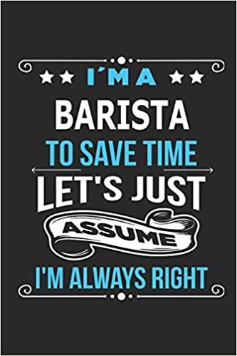 okumak I`m a Barista To save time let´s just assume I´m always right: Blank Lined Notebook Journal Book with 110 Pages