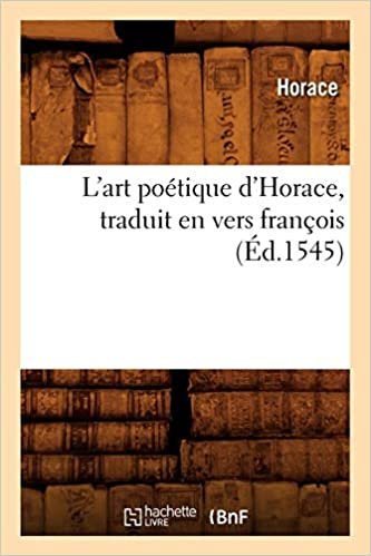 okumak L&#39;art poétique d&#39;Horace , traduit en vers françois, (Éd.1545) (Litterature)