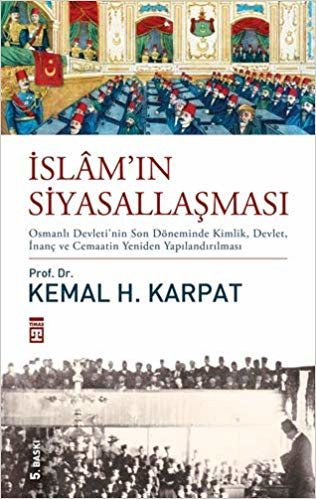 okumak İslam’ın Siyasallaşması: Osmanlı Devleti&#39;nin Son Döneminde Kimlik, Devlet, İnanç ve Cemaatin Yeniden Yapılandırılması