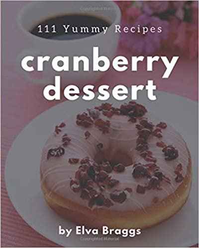okumak 111 Yummy Cranberry Dessert Recipes: The Best-ever of Yummy Cranberry Dessert Cookbook