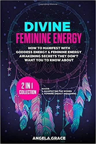 okumak Divine Feminine Energy: How To Manifest With Goddess Energy &amp; Feminine Energy Awakening Secrets They Don’t Want You To Know About (Manifesting For Women &amp; Feminine Energy Awakening 2 In 1 Collection)