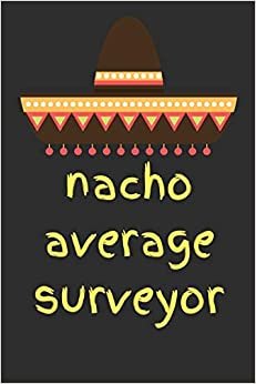 Nacho average surveyor: novelty notebook for surveyors 6"x9"