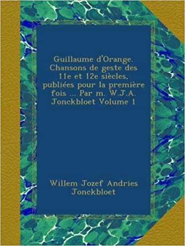 okumak Guillaume d&#39;Orange. Chansons de geste des 11e et 12e siècles, publiées pour la première fois ... Par m. W.J.A. Jonckbloet Volume 1