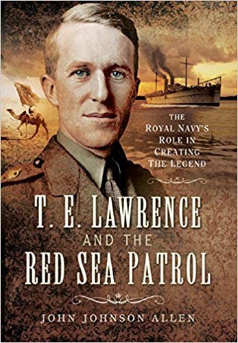 okumak T. E. Lawrence and the Red Sea Patrol: The Royal Navys Role in Creating the Legend