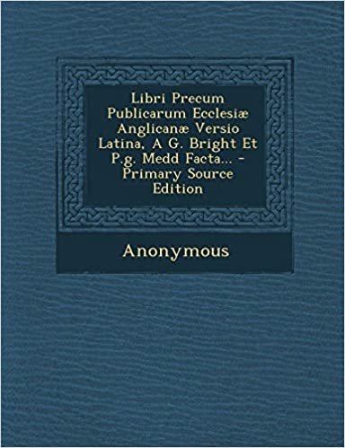 okumak Libri Precum Publicarum Ecclesiae Anglicanae Versio Latina, A G. Bright Et P.G. Medd Facta... - Primary Source Edition