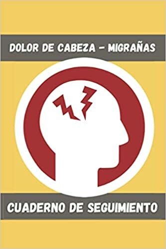 okumak DOLOR DE CABEZA - MIGRAÑAS: CUADERNO DE SEGUIMIENTO Y REGISTRO: Fecha, Duración, Intensidad, Causas, Medicación...