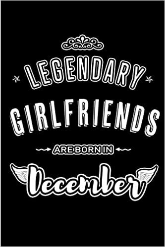 okumak Legendary Girlfriends are born in December: Blank Lined profession Journal Notebooks Diary as Appreciation, Birthday, Welcome, Farewell, Thank You, ... &amp; friends. Alternative to B-day present Card