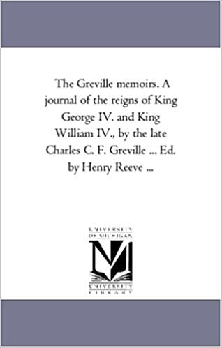 okumak The Greville memoirs. A journal of the reigns of King George IV. and King William IV., by the late Charles C. F. Greville ... Ed. by Henry Reeve ...