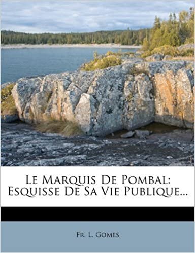 okumak Le Marquis De Pombal: Esquisse De Sa Vie Publique...