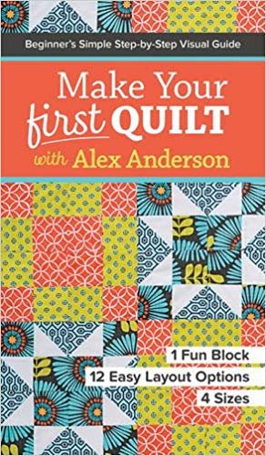 okumak Make Your First Quilt with Alex Anderson : Beginner&#39;s Simple Step-by-Step Visual Guide
