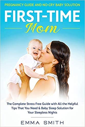 okumak First-Time Mom: Pregnancy Guide and No-Cry Baby Solution: The complete stress free guide with all the helpful tips that you need &amp; baby sleep solution for your sleepless nights