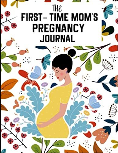 okumak The First-Time Mom&#39;s Pregnancy Journal: Keepsake For Expecting Mothers, A Day-Today Guide to a Healthy and Happy Pregnancy, Record Milestones and Memories ,Gifts for First Time Moms)