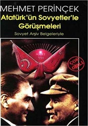 okumak ATATÜRKÜN SOVYETLERLE GÖRÜŞMELERİ: Sovyet Arşiv Belgeleriyle