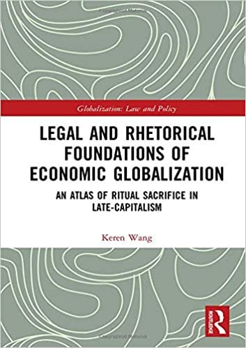 okumak Legal and Rhetorical Foundations of Economic Globalization: An Atlas of Ritual Sacrifice in Late-Capitalism (Globalization: Law and Policy)
