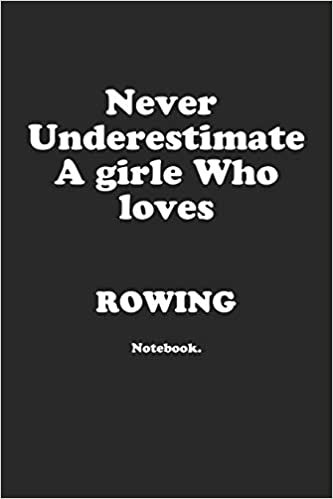 Never Underestimate A Girl Who Loves Rowing.: Notebook