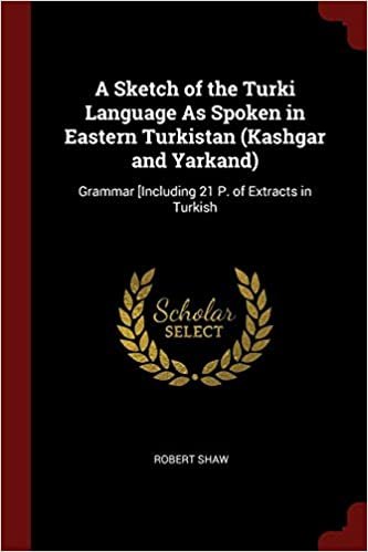okumak A Sketch of the Turki Language As Spoken in Eastern Turkistan (Kashgar and Yarkand): Grammar [Including 21 P. of Extracts in Turkish