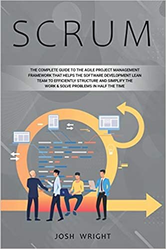 okumak Scrum: The Complete Guide to the Agile Project Management Framework that Helps the Software Development Lean Team to Efficiently Structure and Simplify the Work &amp; Solve Problems in Half the Time