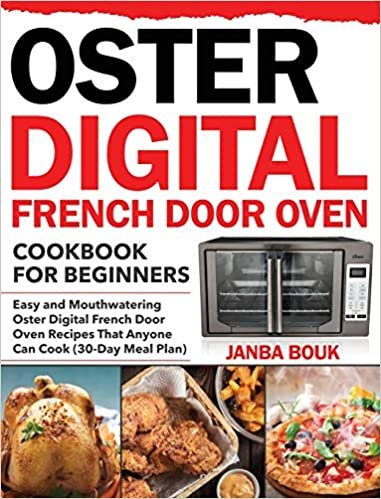 okumak Oster Digital French Door Oven Cookbook for Beginners: Easy and Mouthwatering Oster Digital French Door Oven Recipes That Anyone Can Cook (30-Day Meal Plan)