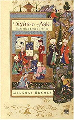 okumak Diyar-ı Aşk: İlahi Ulak Şems-i Tebrizi