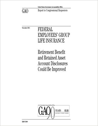 okumak Federal Employees Group Life Insurance :retirement benefit and retained asset account disclosures could be improved : report to congressional requesters.