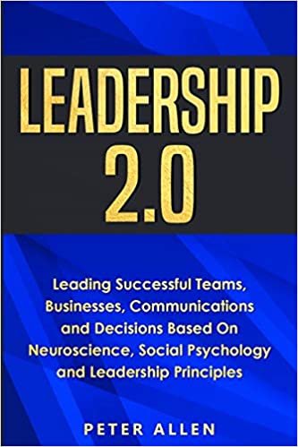 okumak Leadership 2.0: Leading Successful Teams, Businesses, Communications and Decisions Based On Neuroscience, Social Psychology and Leadership Principles