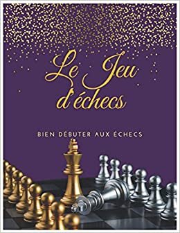 okumak LE JEUX D&#39; ÉCHECS: Bien Débuter aux échecs