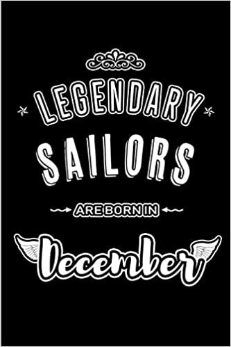 okumak Legendary Sailors are born in December: Blank Lined profession Journal Notebooks Diary as Appreciation, Birthday, Welcome, Farewell, Thank You, ... &amp; friends. Alternative to B-day present Card