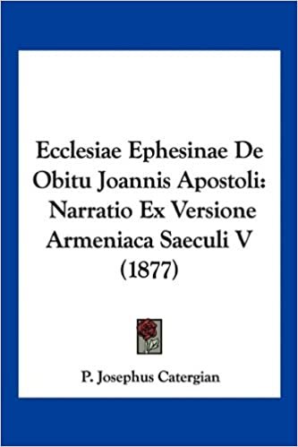 Ecclesiae Ephesinae de Obitu Joannis Apostoli: Narratio Ex Versione Armeniaca Saeculi V (1877)
